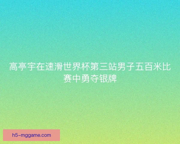 高亭宇在速滑世界杯第三站男子五百米比赛中勇夺银牌